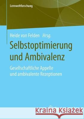 Selbstoptimierung Und Ambivalenz: Gesellschaftliche Appelle Und Ambivalente Rezeptionen Von Felden, Heide 9783658281069 Springer vs