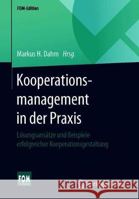 Kooperationsmanagement in Der Praxis: Lösungsansätze Und Beispiele Erfolgreicher Kooperationsgestaltung Dahm, Markus H. 9783658281113