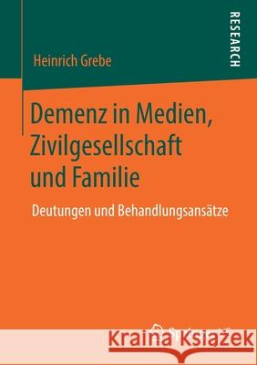 Demenz in Medien, Zivilgesellschaft Und Familie: Deutungen Und Behandlungsansätze Grebe, Heinrich 9783658281151 Springer vs