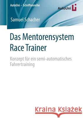 Das Mentorensystem Race Trainer: Konzept Für Ein Semi-Automatisches Fahrertraining Schacher, Samuel 9783658281342 Springer