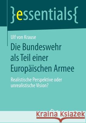 Die Bundeswehr ALS Teil Einer Europäischen Armee: Realistische Perspektive Oder Unrealistische Vision? Von Krause, Ulf 9783658281649 Springer vs