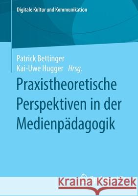 Praxistheoretische Perspektiven in Der Medienpädagogik Bettinger, Patrick 9783658281700 Springer vs