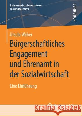 Bürgerschaftliches Engagement Und Ehrenamt in Der Sozialwirtschaft: Eine Einführung Weber, Ursula 9783658281847 Springer vs