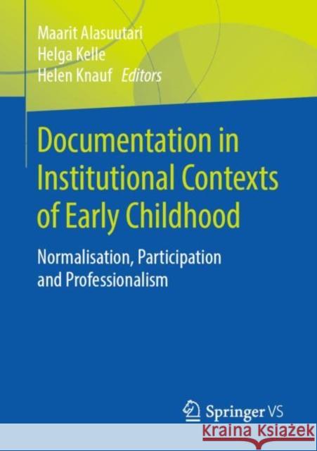 Documentation in Institutional Contexts of Early Childhood: Normalisation, Participation and Professionalism Alasuutari, Maarit 9783658281922