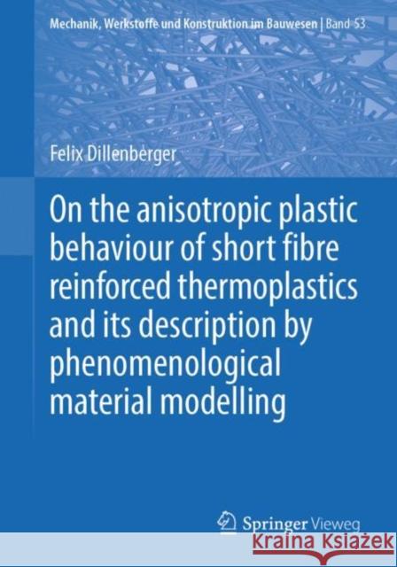 On the Anisotropic Plastic Behaviour of Short Fibre Reinforced Thermoplastics and Its Description by Phenomenological Material Modelling Dillenberger, Felix 9783658281984 Springer Vieweg