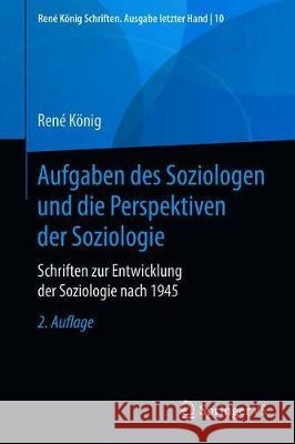 Aufgaben Des Soziologen Und Die Perspektiven Der Soziologie: Schriften Zur Entwicklung Der Soziologie Nach 1945 König, René 9783658282127 Springer vs