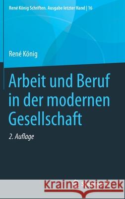 Arbeit Und Beruf in Der Modernen Gesellschaft König, René 9783658282165 Springer vs
