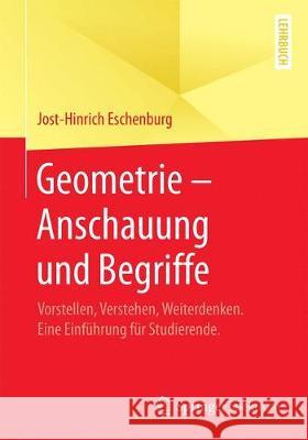 Geometrie - Anschauung Und Begriffe: Vorstellen, Verstehen, Weiterdenken. Eine Einführung Für Studierende. Eschenburg, Jost-Hinrich 9783658282240