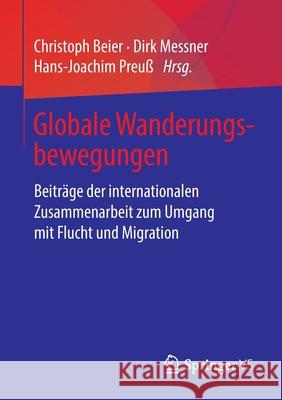 Globale Wanderungsbewegungen: Beiträge Der Internationalen Zusammenarbeit Zum Umgang Mit Flucht Und Migration Beier, Christoph 9783658282363 Springer vs