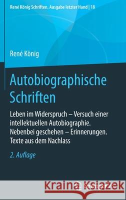 Autobiographische Schriften: Leben Im Widerspruch - Versuch Einer Intellektuellen Autobiographie. Nebenbei Geschehen - Erinnerungen. Texte Aus Dem König, René 9783658282448