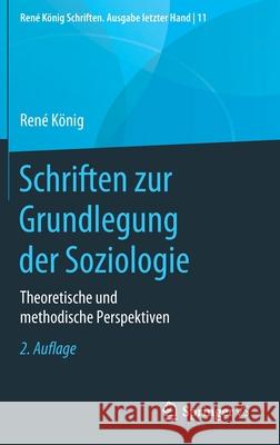 Schriften Zur Grundlegung Der Soziologie: Theoretische Und Methodische Perspektiven König, René 9783658282486