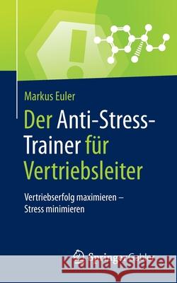 Der Anti-Stress-Trainer Für Vertriebsleiter: Vertriebserfolg Maximieren - Stress Minimieren Euler, Markus 9783658282646 Springer Gabler