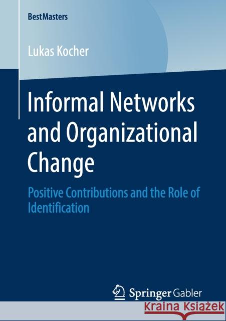 Informal Networks and Organizational Change: Positive Contributions and the Role of Identification Kocher, Lukas 9783658282837 Springer Gabler