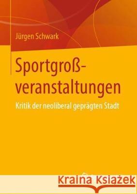 Sportgroßveranstaltungen: Kritik Der Neoliberal Geprägten Stadt Schwark, Jürgen 9783658283025