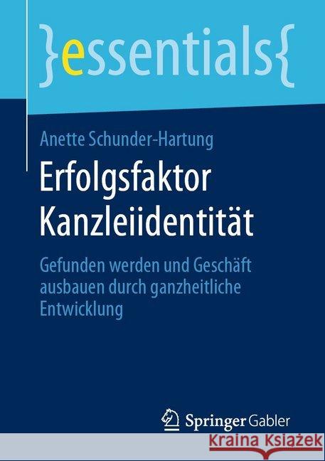 Erfolgsfaktor Kanzleiidentität: Gefunden Werden Und Geschäft Ausbauen Durch Ganzheitliche Entwicklung Schunder-Hartung, Anette 9783658283223 Springer Gabler