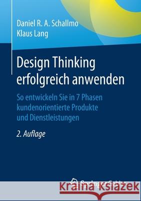 Design Thinking Erfolgreich Anwenden: So Entwickeln Sie in 7 Phasen Kundenorientierte Produkte Und Dienstleistungen Schallmo, Daniel R. a. 9783658283247