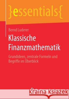 Klassische Finanzmathematik: Grundideen, Zentrale Formeln Und Begriffe Im Überblick Luderer, Bernd 9783658283261