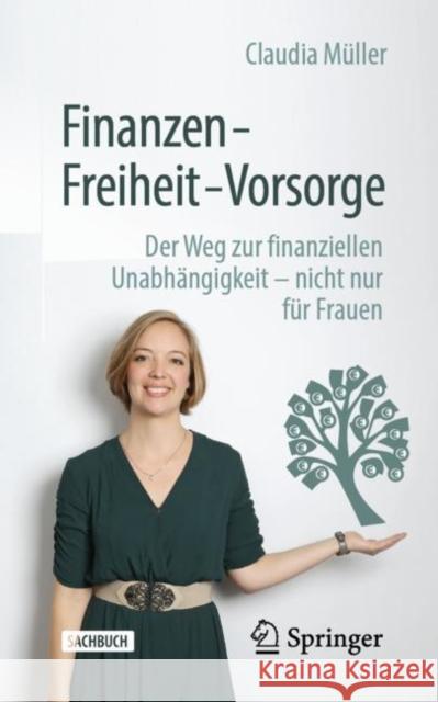 Finanzen - Freiheit - Vorsorge: Der Weg Zur Finanziellen Unabhängigkeit - Nicht Nur Für Frauen Müller, Claudia 9783658283384