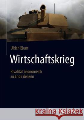 Wirtschaftskrieg: Rivalität Ökonomisch Zu Ende Denken Blum, Ulrich 9783658283636 Springer Gabler