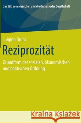 Reziprozität: Grundform Der Sozialen, Ökonomischen Und Politischen Ordnung Bruni, Luigino 9783658283674