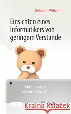 Einsichten Eines Informatikers Von Geringem Verstande: Glossen Aus Dem Informatik Spektrum Wilhelm, Reinhard 9783658283858