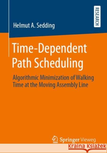 Time-Dependent Path Scheduling: Algorithmic Minimization of Walking Time at the Moving Assembly Line Sedding, Helmut A. 9783658284145 Springer Vieweg