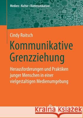 Kommunikative Grenzziehung: Herausforderungen Und Praktiken Junger Menschen in Einer Vielgestaltigen Medienumgebung Roitsch, Cindy 9783658284299 Springer vs