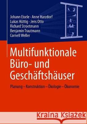 Multifunktionale Büro- Und Geschäftshäuser: Planung - Konstruktion - Ökologie - Ökonomie Eisele, Johann 9783658284572 Springer Vieweg