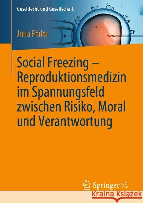 Social Freezing - Reproduktionsmedizin Im Spannungsfeld Zwischen Risiko, Moral Und Verantwortung Feiler, Julia 9783658284671 Springer vs