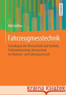 Fahrzeugmesstechnik: Grundlagen Der Messtechnik Und Statistik, Prüfstandstechnik, Messtechnik Im Motoren- Und Fahrzeugversuch Goßlau, Dirk 9783658284787