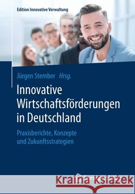 Innovative Wirtschaftsförderungen in Deutschland: Praxisberichte, Konzepte Und Zukunftsstrategien Stember, Jürgen 9783658284824 Springer Gabler