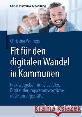 Fit Für Den Digitalen Wandel in Kommunen: Praxisratgeber Für Personaler, Digitalisierungsverantwortliche Und Führungskräfte Winners, Christina 9783658284909 Springer Gabler