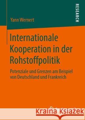 Internationale Kooperation in Der Rohstoffpolitik: Potenziale Und Grenzen Am Beispiel Von Deutschland Und Frankreich Wernert, Yann 9783658285173 Springer vs