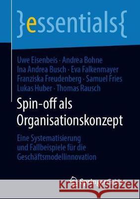 Spin-Off ALS Organisationskonzept: Eine Systematisierung Und Fallbeispiele Für Die Geschäftsmodellinnovation Eisenbeis, Uwe 9783658285234 Springer Gabler