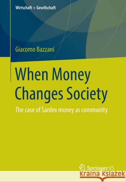 When Money Changes Society: The Case of Sardex Money as Community Bazzani, Giacomo 9783658285326 Springer vs