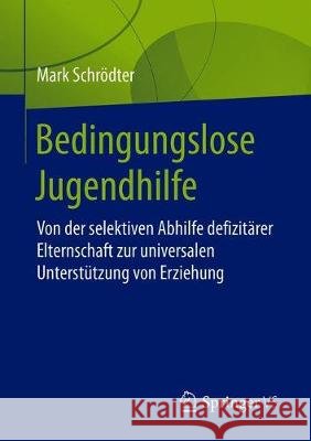 Bedingungslose Jugendhilfe: Von Der Selektiven Abhilfe Defizitärer Elternschaft Zur Universalen Unterstützung Von Erziehung Schrödter, Mark 9783658285357 Springer vs