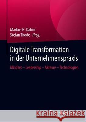 Digitale Transformation in Der Unternehmenspraxis: Mindset - Leadership - Akteure - Technologien Dahm, Markus H. 9783658285562