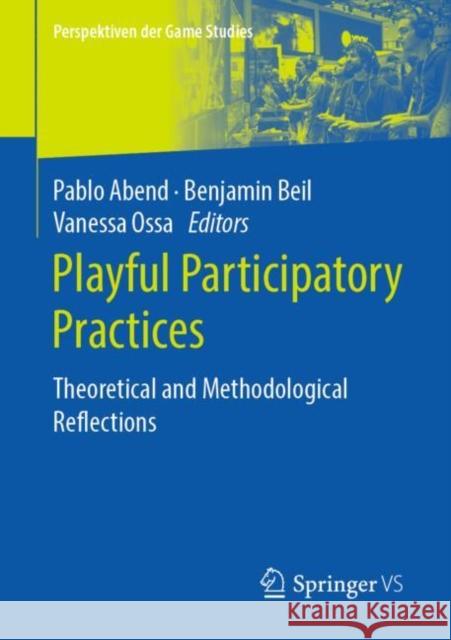 Playful Participatory Practices: Theoretical and Methodological Reflections Abend, Pablo 9783658286187 Springer vs