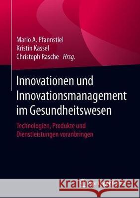 Innovationen Und Innovationsmanagement Im Gesundheitswesen: Technologien, Produkte Und Dienstleistungen Voranbringen Pfannstiel, Mario A. 9783658286422 Springer Gabler