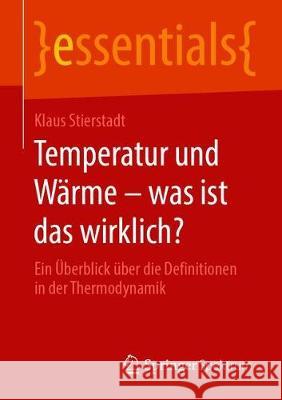 Temperatur Und Wärme - Was Ist Das Wirklich?: Ein Überblick Über Die Definitionen in Der Thermodynamik Stierstadt, Klaus 9783658286446 Springer Spektrum
