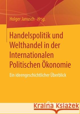 Handelspolitik Und Welthandel in Der Internationalen Politischen Ökonomie: Ein Ideengeschichtlicher Überblick Janusch, Holger 9783658286552 Springer vs