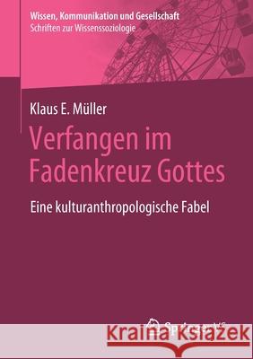 Verfangen Im Fadenkreuz Gottes: Eine Kulturanthropologische Fabel Müller, Klaus E. 9783658286651 Springer vs