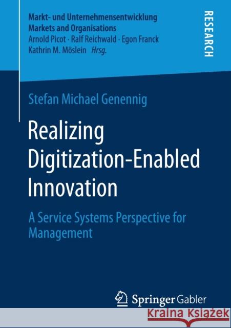 Realizing Digitization-Enabled Innovation: A Service Systems Perspective for Management Genennig, Stefan Michael 9783658287184 Springer Gabler