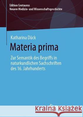 Materia Prima: Zur Semantik Des Begriffs in Naturkundlichen Sachschriften Des 16. Jahrhunderts Dück, Katharina 9783658287368 Springer vs