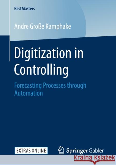 Digitization in Controlling: Forecasting Processes Through Automation Große Kamphake, Andre 9783658287405 Springer Gabler