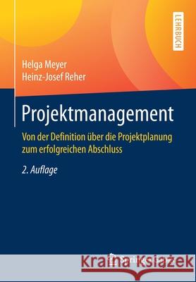 Projektmanagement: Von Der Definition Über Die Projektplanung Zum Erfolgreichen Abschluss Meyer, Helga 9783658287627