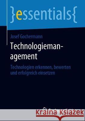 Technologiemanagement: Technologien Erkennen, Bewerten Und Erfolgreich Einsetzen Gochermann, Josef 9783658287986 Springer Gabler