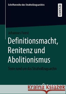 Definitionsmacht, Renitenz Und Abolitionismus: Texte Rund Um Das Strafvollzugsarchiv Feest, Johannes 9783658288082 Springer