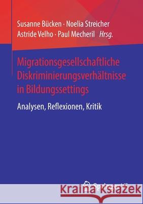 Migrationsgesellschaftliche Diskriminierungsverhältnisse in Bildungssettings: Analysen, Reflexionen, Kritik Bücken, Susanne 9783658288204 Springer vs