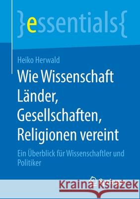 Wie Wissenschaft Länder, Gesellschaften, Religionen Vereint: Ein Überblick Für Wissenschaftler Und Politiker Herwald, Heiko 9783658288396 Springer